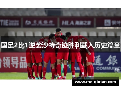 国足2比1逆袭沙特奇迹胜利载入历史篇章